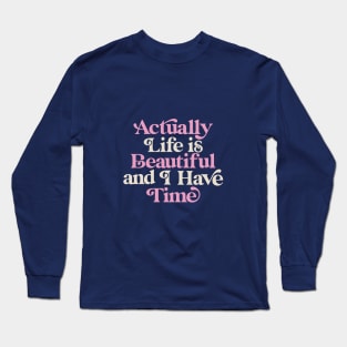 Actually Life is Beautiful and I Have Time by The Motivated Type Long Sleeve T-Shirt